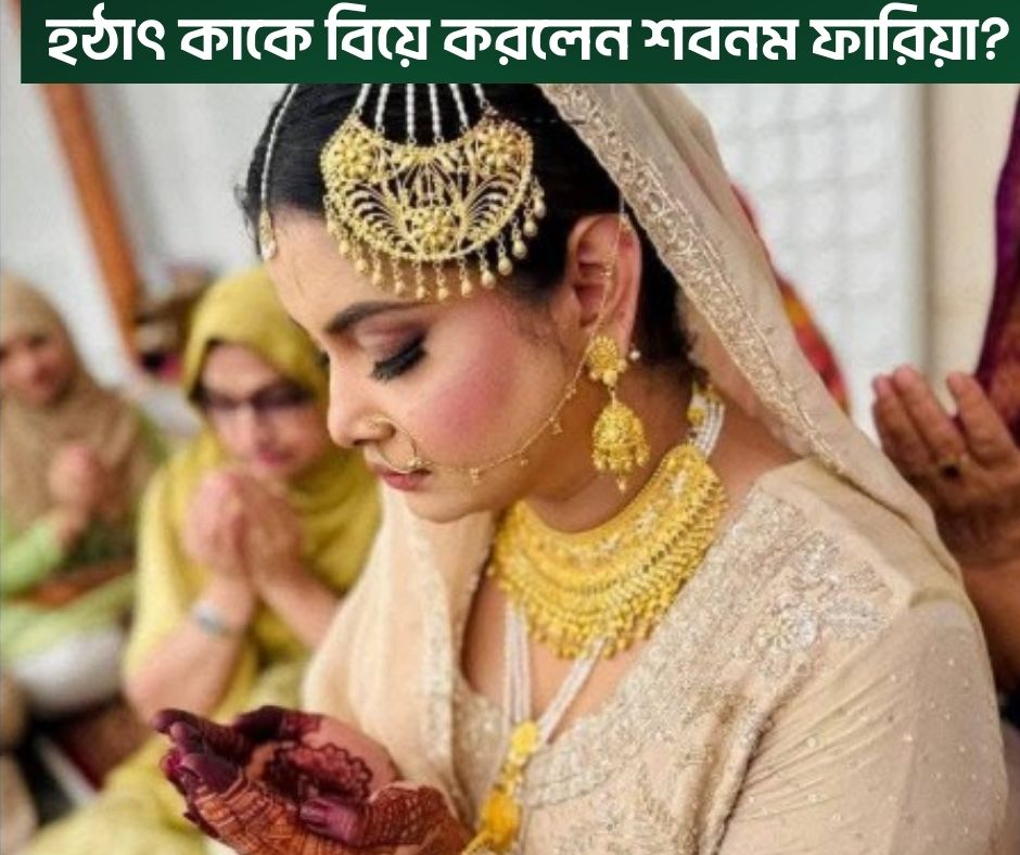 হঠাৎ কাকে বিয়ে করলেন শবনম ফারিয়া?