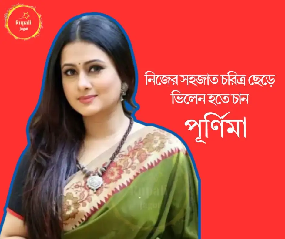 নিজের সহজাত চরিত্র ছেড়ে ভিলেন হতে চান পূর্ণিমা…